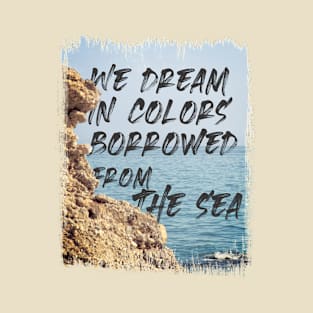 Dream in Colors Borrowed from the Sea T-Shirt