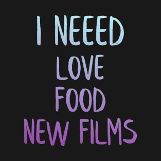 I need love, food and films T-Shirt