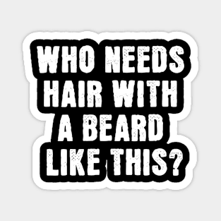 Who Needs Hair With A Beard Like This Magnet