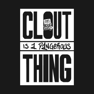 Clout Is A Dangerous Thing T-Shirt