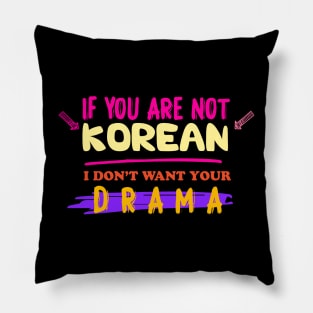 IF YOU'RE NOT KOREAN, I DON'T WANT YOUR DRAMA Pillow