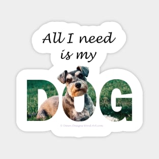 All I need is my dog - Schnauzer oil painting word art Magnet