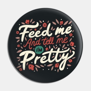 Feed Me And Tell Me I'm Pretty Quote Pin