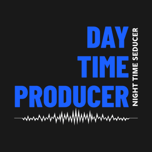 Day Time Producer Night Time Seducer, Music Producer T-Shirt