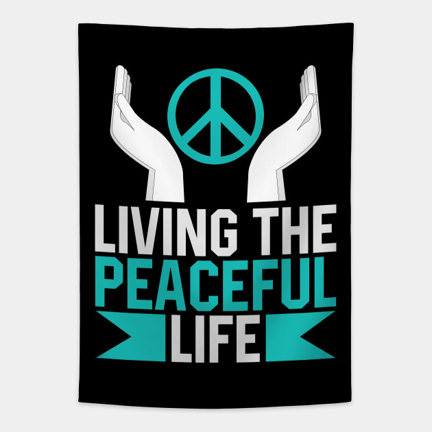 Living The Peaceful Life Peaceful Life Tapestry Teepublic