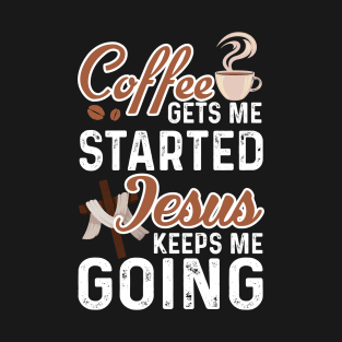 Quote Coffee Gets Me Started Jesus Keeps Me Going  Funny T-Shirt