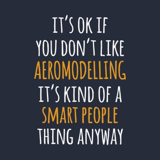 Aeromodelling Funny Gift Idea | It's Ok If You Don't Like Aeromodelling T-Shirt