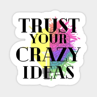 Trust your crazy Ideas Magnet