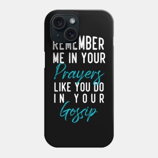 Remember me in your prayers like you do in your gossip Phone Case