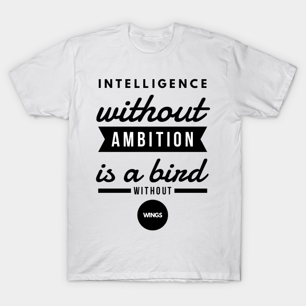 Intelligence Without Ambition is a Bird Without Wings - Quotes - T-Shirt