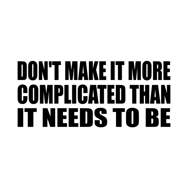 Don't make it more complicated than it needs to be by Geometric Designs