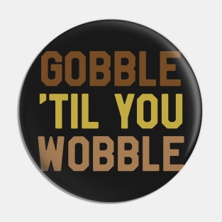 Thanksgiving Day - Gobble Til You Wobble Pin