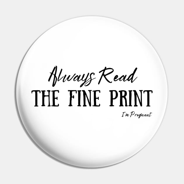 Always Read The Fine Print, I'm Pregnant, Pregnancy Announcement Pin by JustBeSatisfied