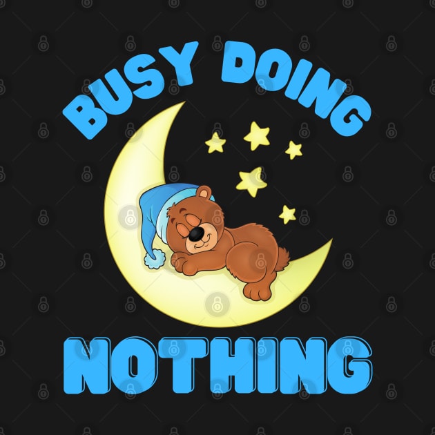 Busy doing nothing, busy doing nothing busy doing nothing, Bear, Teddy Bear, Moon, Stars, Sky, Night, Baby Blue, sticky, honey, funny, humorous, humour, humor, pun, busy, cute, cuddly, Bear Cub by DESIGN SPOTLIGHT