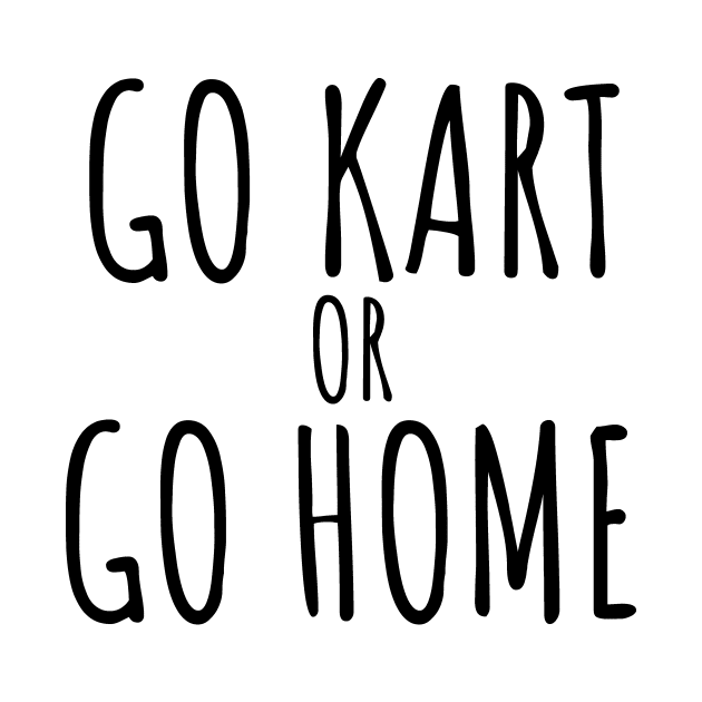 Go kart or go home by maxcode