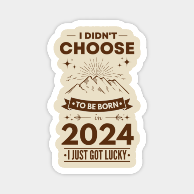 Lucky to be born in 2024 - 2024 - Magnet | TeePublic