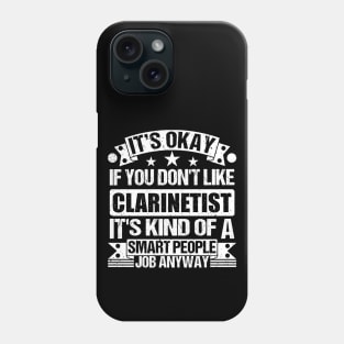 Clarinetist lover It's Okay If You Don't Like Clarinetist It's Kind Of A Smart People job Anyway Phone Case