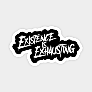 Existence Is Exhausting Magnet