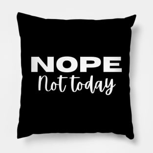 NOPE, Not Today. Funny Saying Phrase Pillow