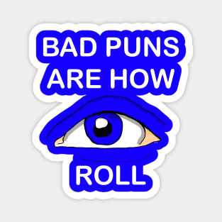 Bad puns are how EYE roll white Magnet