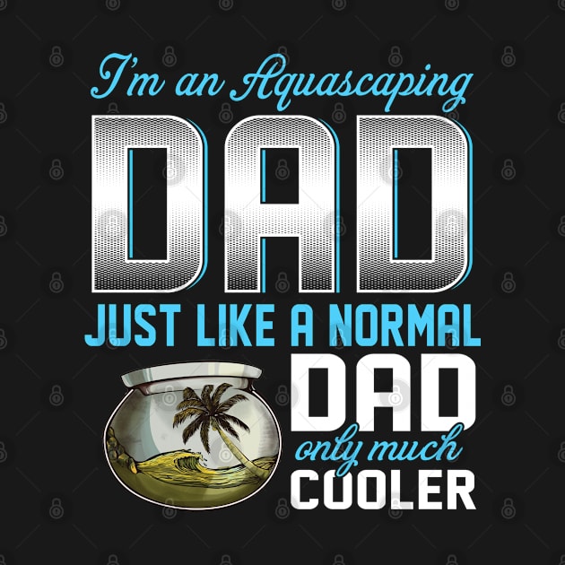 Aquascaping Dad Just Like A Normal Dad Only Much Cooler Gift For Father Papa by MrDean86