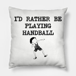 I'd Rather Be Playing Handball Pillow