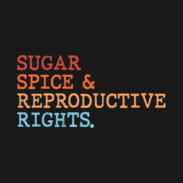 Sugar spice and reproductive rights by Levandotxi