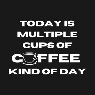 multiple cups of coffee day T-Shirt