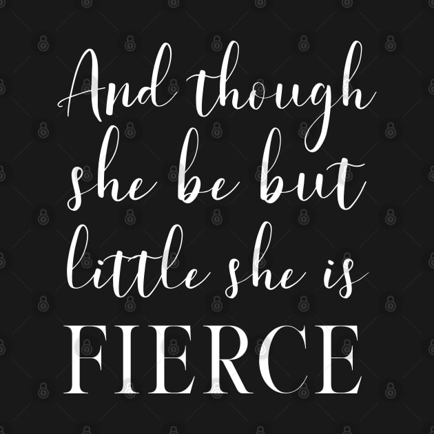 And Though She Be But Little She Is Fierce - Motivational Shakespeare Literary Quote Typography by KierkegaardDesignStudio