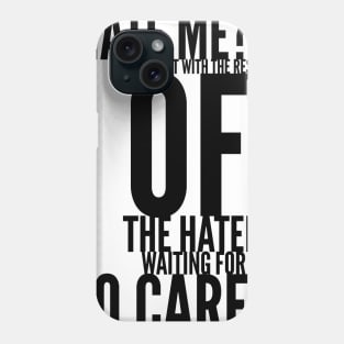 hate me go sit with the rest of the haters waiting for me to care Phone Case