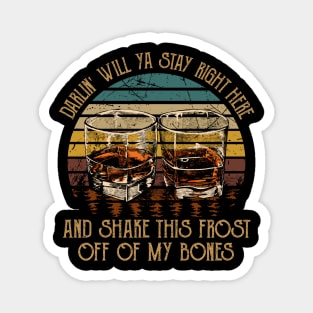 Darlin' Will Ya Stay Right Here And Shake This Frost Off Of My Bones Quotes Music Whiskey Cups Magnet