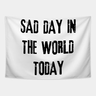 sad day in the world today Tapestry