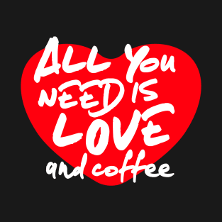 All you need is Love and Coffee T-Shirt