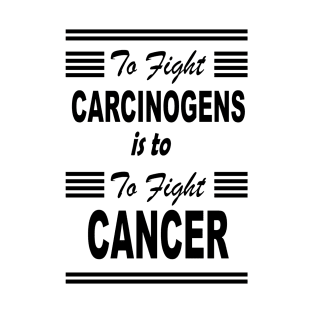 to fight carcinogens is to fight cancer - black design T-Shirt