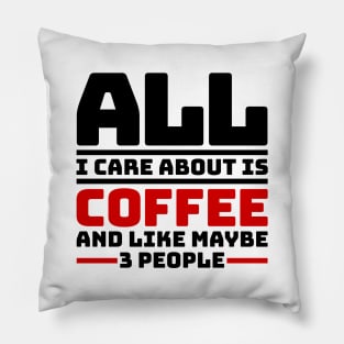 All I care about is coffee and like maybe 3 people Pillow