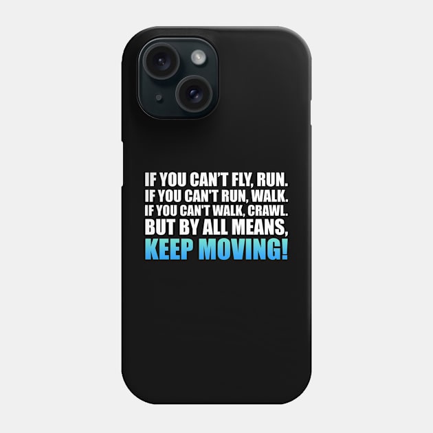 If you can't fly, run. If you can't run, walk. If you can't walk, crawl. But by all means, KEEP MOVING - Martin Luther King (white) Phone Case by Everyday Inspiration