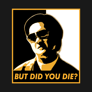 But Did You Die? T-Shirt