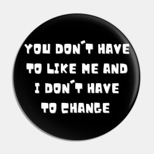 You don't have to like me and I don't have to change Pin