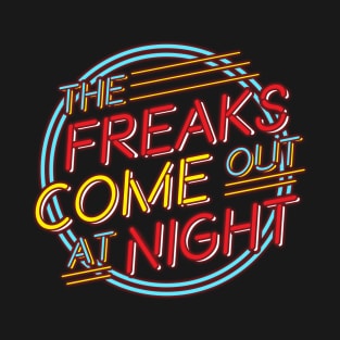 The Freaks Come Out at Night! T-Shirt