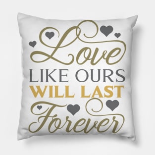 Love like ours will last forever Pillow