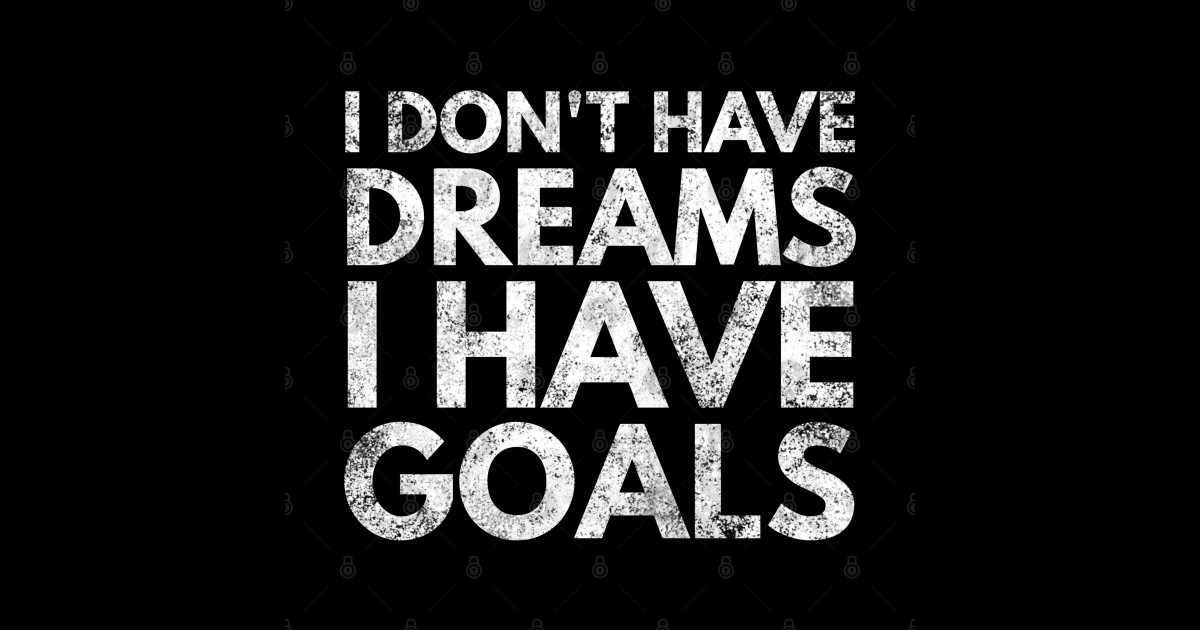 I Don't Have Dreams I Have Goals - Motivational Words - Motivational ...