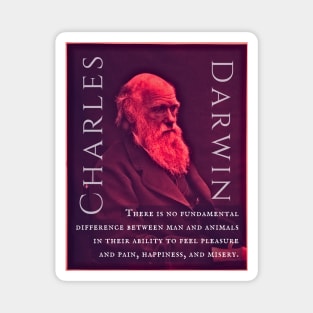 Charles Darwin portrait and quote: There is no fundamental difference between man and animals in their ability to feel pleasure and pain, happiness, and misery. Magnet