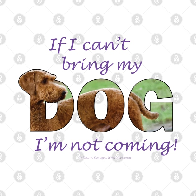 If I can't bring my dog I'm not coming - Goldendoodle oil painting word art by DawnDesignsWordArt