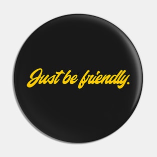 Just Be Friendly Pin