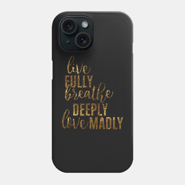 Live Fully Breathe Deeply Love Madly Phone Case by emilystp23