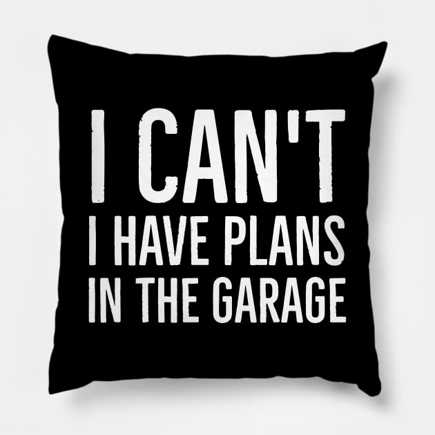 I Can't I Have Plans In The Garage Pillow by evokearo