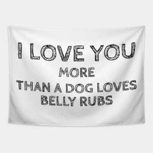 I Love You More than a Dog Loves Belly Rubs Tapestry