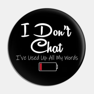 I Dont Chat Ive Used Up All My Words v3 Pin