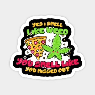 Weed and Pizza ~ Yes I smell like weed & You smell like you missed out, Magnet