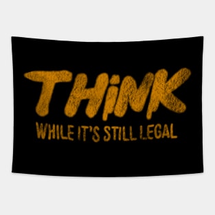 Think While It’s Still Legal Tapestry